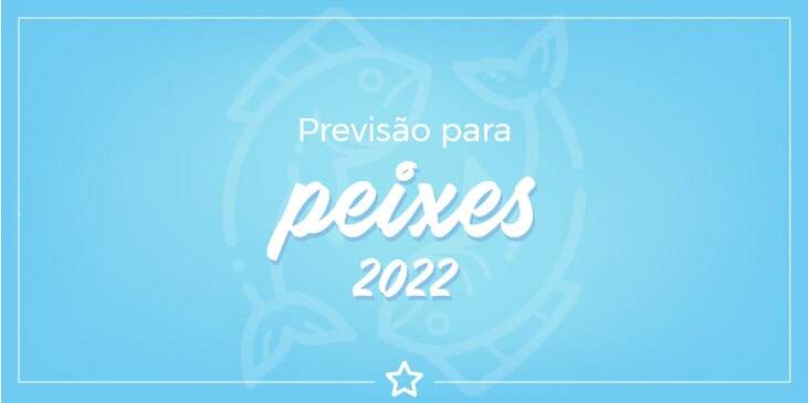 previsão para Peixes 2022